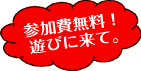 参加費無料!　遊びに来て。
